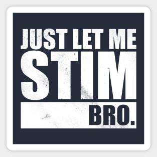 Just Let Me Stim Bro Magnet